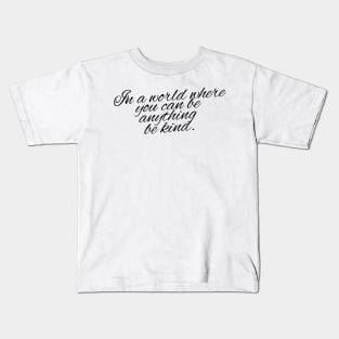 In a world where you can be anything, be kind Kids T-Shirt